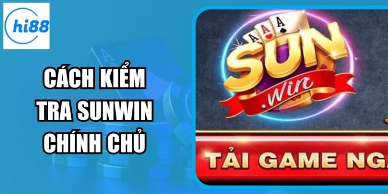 Cách Kiểm Tra Sunwin Chính Chủ – Đừng Nhầm Với Bản Giả